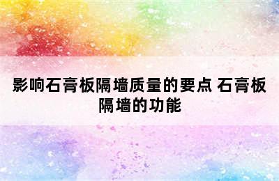 影响石膏板隔墙质量的要点 石膏板隔墙的功能